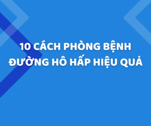 10 cách phòng bệnh đường hô hấp an toàn, hiệu quả