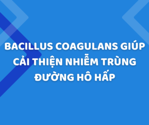 Bào tử lợi khuẩn Bacillus Coagulans giúp cải thiện nhiễm trùng đường hô hấp