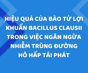 Hiệu quả của bào tử lợi khuẩn Bacillus clausii trong việc ngăn ngừa nhiễm trùng đường hô hấp tái phát